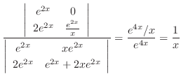 $\displaystyle \frac{\left\vert\begin{array}{cc}
e^{2x} & 0\\
2e^{2x} & \frac{e...
...{2x} + 2xe^{2x}
\end{array}\right\vert} = \frac{e^{4x}/x}{e^{4x}} = \frac{1}{x}$