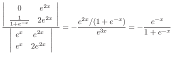 $\displaystyle \frac{\left\vert\begin{array}{cc}
0 & e^{2x}\\
\frac{1}{1 + e^{-...
...ght\vert } = - \frac{e^{2x}/(1 + e^{-x})}{e^{3x}} = - \frac{e^{-x}}{1 + e^{-x}}$