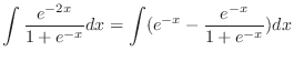 $\displaystyle \int \frac{e^{-2x}}{1 + e^{-x}} dx = \int (e^{-x} - \frac{e^{-x}}{1 + e^{-x}})dx$