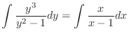 $\displaystyle \int \frac{y^{3}}{y^{2} -1} dy = \int \frac{x}{x - 1} dx $