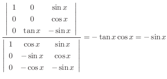 $\displaystyle \frac{\left\vert\begin{array}{ccc}
1 & 0 & \sin{x}\\
0 & 0 & \co...
...& - \cos{x} & - \sin{x}
\end{array}\right\vert } = - \tan{x}\cos{x} = - \sin{x}$