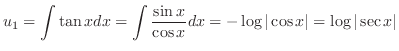 $\displaystyle u_{1} = \int \tan{x} dx = \int \frac{\sin{x}}{\cos{x}}dx = - \log{\vert\cos{x}\vert} = \log{\vert\sec{x}\vert} $