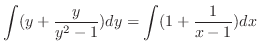 $\displaystyle \int (y + \frac{y}{y^{2} - 1}) dy = \int (1 + \frac{1}{x - 1})dx $