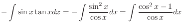 $\displaystyle - \int \sin{x}\tan{x}dx = - \int \frac{\sin^{2}{x}}{\cos{x}} dx = \int \frac{\cos^{2}{x} - 1}{\cos{x}}dx$