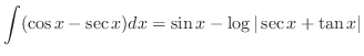 $\displaystyle \int (\cos{x} - \sec{x})dx = \sin{x} - \log{\vert\sec{x} + \tan{x}\vert}$