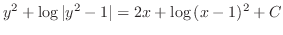 $\displaystyle y^2 + \log{\vert y^2 - 1\vert} = 2x + \log{(x-1)^2} + C $