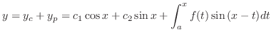 $\displaystyle y = y_{c} + y_{p} = c_{1}\cos{x} + c_{2}\sin{x} + \int_{a}^{x} f(t)\sin{(x - t)}dt $