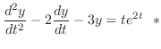 $\displaystyle \frac{d^{2}y}{dt^{2}} - 2\frac{dy}{dt} - 3y = t e^{2t} \ \ *$