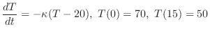 $\displaystyle \frac{dT}{dt} = - \kappa(T - 20), \ T(0) = 70, \ T(15) = 50 $