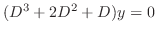 $\displaystyle (D^3 + 2D^2 + D)y = 0 $