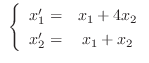 $\ \left\{\begin{array}{rc}
x_{1}^{\prime} =& x_{1} + 4x_{2}\\
x_{2}^{\prime} =& x_{1} + x_{2}
\end{array} \right . $
