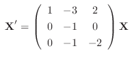 $\ {\bf X}^{\prime} = \left(\begin{array}{ccc}
1&-3&2\\
0&-1&0\\
0&-1&-2
\end{array}\right){\bf X}$