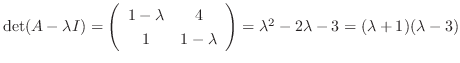 $\det(A - \lambda I) = \left(\begin{array}{cc}
1-\lambda&4\\
1&1-\lambda
\end{array}\right) = \lambda^2 - 2\lambda - 3 = (\lambda + 1)(\lambda - 3)$