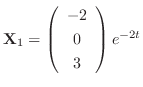 ${\bf X}_{1} = \left(\begin{array}{c}
-2\\
0\\
3
\end{array}\right)e^{-2t}$