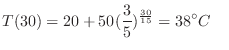 $\displaystyle T(30) = 20 + 50 (\frac{3}{5})^{\frac{30}{15}} = 38^{\circ}C\ \ \ $