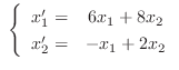 $\ \left\{\begin{array}{rc}
x_{1}^{\prime} =& 6x_{1} + 8x_{2}\\
x_{2}^{\prime} =& -x_{1} + 2x_{2}
\end{array} \right .$
