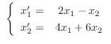 $\ \left\{\begin{array}{rc}
x_{1}^{\prime} =& 2x_{1} - x_{2}\\
x_{2}^{\prime} =& 4x_{1} + 6x_{2}
\end{array} \right .$