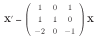 $\ {\bf X}^{\prime} = \left(\begin{array}{ccc}
1&0&1\\
1&1&0\\
-2&0&-1
\end{array}\right){\bf X}$