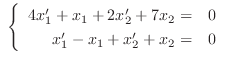 $\ \left\{\begin{array}{rc}
4x_{1}^{\prime} + x_{1} + 2x_{2}^{\prime} + 7x_{2} =& 0\\
x_{1}^{\prime} - x_{1} + x_{2}^{\prime} + x_{2} =& 0
\end{array} \right . $
