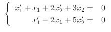 $\ \left\{\begin{array}{rc}
x_{1}^{\prime} + x_{1} + 2x_{2}^{\prime} + 3x_{2} =& 0\\
x_{1}^{\prime} - 2x_{1} + 5x_{2}^{\prime} =& 0
\end{array} \right .$