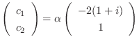 $\left(\begin{array}{c}
c_{1}\\
c_{2}
\end{array}\right) = \alpha \left(\begin{array}{c}
-2(1 + i) \\
1
\end{array}\right)$