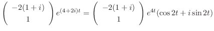 $\displaystyle \left(\begin{array}{c}
-2(1 + i) \\
1
\end{array}\right) e^{(4 +...
...\begin{array}{c}
-2(1 + i) \\
1
\end{array}\right)e^{4t}(\cos{2t} + i\sin{2t})$