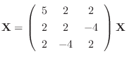${\bf X} = \left(\begin{array}{ccc}
5&2&2\\
2&2&-4\\
2&-4&2
\end{array}\right){\bf X}$