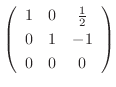 $\displaystyle \left(\begin{array}{ccc}
1&0&\frac{1}{2}\\
0&1&-1\\
0&0&0
\end{array}\right)$