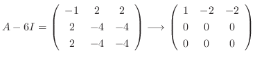 $\displaystyle A - 6I = \left(\begin{array}{ccc}
-1&2&2\\
2&-4&-4\\
2&-4&-4
\e...
...ghtarrow \left(\begin{array}{ccc}
1&-2&-2\\
0&0&0\\
0&0&0
\end{array}\right) $