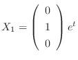 $X_{1} = \left(\begin{array}{c}
0\\
1\\
0
\end{array}\right)e^{t}$