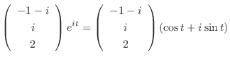 $\displaystyle \left(\begin{array}{c}
-1-i\\
i\\
2
\end{array}\right)e^{it} = \left(\begin{array}{c}
-1-i\\
i\\
2
\end{array}\right)(\cos{t} + i \sin{t})$