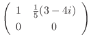 $\displaystyle \left(\begin{array}{cc}
1&\frac{1}{5}(3-4i)\\
0&0
\end{array}\right)$