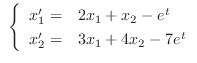 $\ \left\{\begin{array}{rl}
x_{1}^{\prime} =& 2x_{1} + x_{2} - e^{t}\\
x_{2}^{\prime} =& 3x_{1} + 4x_{2} - 7e^{t}
\end{array} \right . $