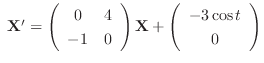 $\ {\bf X}^{\prime} = \left(\begin{array}{cc}
0&4\\
-1&0
\end{array}\right){\bf X} + \left(\begin{array}{c}
-3\cos{t}\\
0
\end{array}\right)$