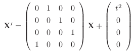 $\ {\bf X}^{\prime} = \left(\begin{array}{rrrr}
0&1&0&0\\
0&0&1&0\\
0&0&0&1\\ ...
...\right){\bf X} + \left(\begin{array}{c}
t^{2}\\
0\\
0\\
0
\end{array}\right)$