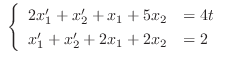$\ \left\{\begin{array}{rl}
2x_{1}^{\prime} + x_{2}^{\prime} + x_{1} + 5x_{2} &= 4t\\
x_{1}^{\prime} + x_{2}^{\prime} + 2x_{1} + 2x_{2} &= 2
\end{array}\right .$