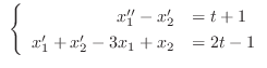 $\ \left\{\begin{array}{rl}
x_{1}^{\prime\prime} - x_{2}^{\prime} &= t+1 \\
x_{1}^{\prime} + x_{2}^{\prime} - 3x_{1} + x_{2} &= 2t - 1
\end{array}\right . $