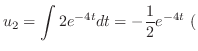 $\displaystyle u_{2} = \int 2e^{-4t} dt = -\frac{1}{2}e^{-4t} \ ($