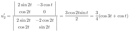 $\displaystyle u_{2}^{\prime} = \frac{\left\vert\begin{array}{cc}
2\sin{2t}&-3\c...
...}\right\vert} = \frac{3\cos{2t}{\sin{t}}}{2} = \frac{3}{4}(\cos{3t} + \cos{t}) $