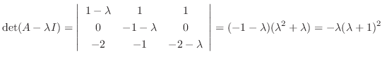 $\displaystyle \det(A - \lambda I) = \left\vert\begin{array}{ccc}
1-\lambda&1&1\...
...ay}\right\vert = (-1-\lambda)(\lambda^2 + \lambda) = -\lambda(\lambda + 1)^{2} $