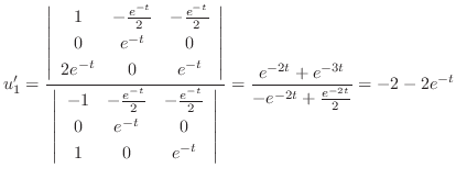 $\displaystyle u_{1}^{\prime} = \frac{\left\vert\begin{array}{ccc}
1& - \frac{e^...
...t\vert} = \frac{e^{-2t} + e^{-3t}}{-e^{-2t} + \frac{e^{-2t}}{2}} = -2 -2e^{-t} $