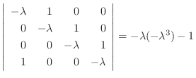 $\displaystyle \left\vert\begin{array}{rrrr}
-\lambda&1&0&0\\
0&-\lambda&1&0\\ ...
...&-\lambda&1\\
1&0&0&-\lambda
\end{array}\right\vert = -\lambda(-\lambda^3) - 1$