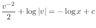 $\displaystyle \frac{v^{-2}}{2} + \log{\vert v\vert} = - \log{x} + c $
