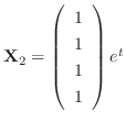${\bf X}_{2} = \left(\begin{array}{c}
1\\
1\\
1\\
1
\end{array}\right)e^{t}$