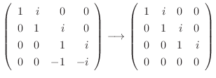 $\displaystyle \left(\begin{array}{rrrr}
1&i&0&0\\
0&1&i&0\\
0&0&1&i\\
0&0&-1...
...\begin{array}{rrrr}
1&i&0&0\\
0&1&i&0\\
0&0&1&i\\
0&0&0&0
\end{array}\right)$