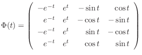 $\displaystyle \Phi(t) = \left(\begin{array}{rrrr}
-e^{-t}&e^{t}&-\sin{t}&\cos{t...
...{-t}&e^{t}&\sin{t}&-\cos{t}\\
e^{-t}&e^{t}&\cos{t}&\sin{t}
\end{array}\right) $