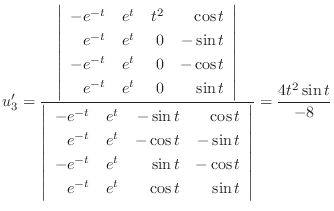 $\displaystyle u_{3}^{\prime} = \frac{\left\vert\begin{array}{rrrr}
-e^{-t}&e^{t...
...e^{-t}&e^{t}&\cos{t}&\sin{t}
\end{array}\right\vert} = \frac{4t^2 \sin{t}}{-8} $
