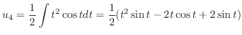$\displaystyle u_{4} = \frac{1}{2} \int t^2 \cos{t} dt = \frac{1}{2}(t^2 \sin{t} - 2t \cos{t} + 2\sin{t}) $