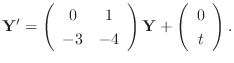 $\displaystyle {\bf Y}^{\prime} = \left(\begin{array}{cc}
0&1\\
-3&-4
\end{array}\right){\bf Y} + \left(\begin{array}{c}
0\\
t
\end{array}\right). $