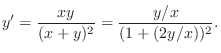 $\displaystyle y^{\prime} = \frac{xy}{(x + y)^{2}} = \frac{y/x}{(1 + (2y/x))^{2}}. $